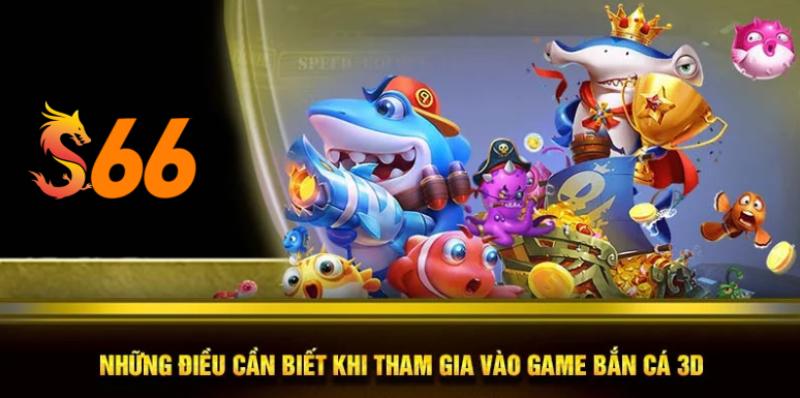 Những điều cần biết khi tham gia vào game bắn cá 3D